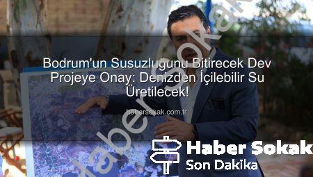 Bodrum’un Susuzluğunu Bitirecek Dev Projeye Onay: Denizden İçilebilir Su Üretilecek!