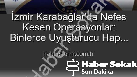 İzmir’de Nefes Kesen Operasyonlar: Binlerce Uyuşturucu Hap Ele Geçirildi, 329 Aranan Şahıs Yakalandı!