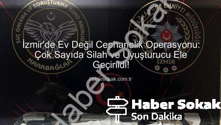 İzmir’de Ev Değil Cephanelik Operasyonu: Çok Sayıda Silah ve Uyuşturucu Ele Geçirildi!