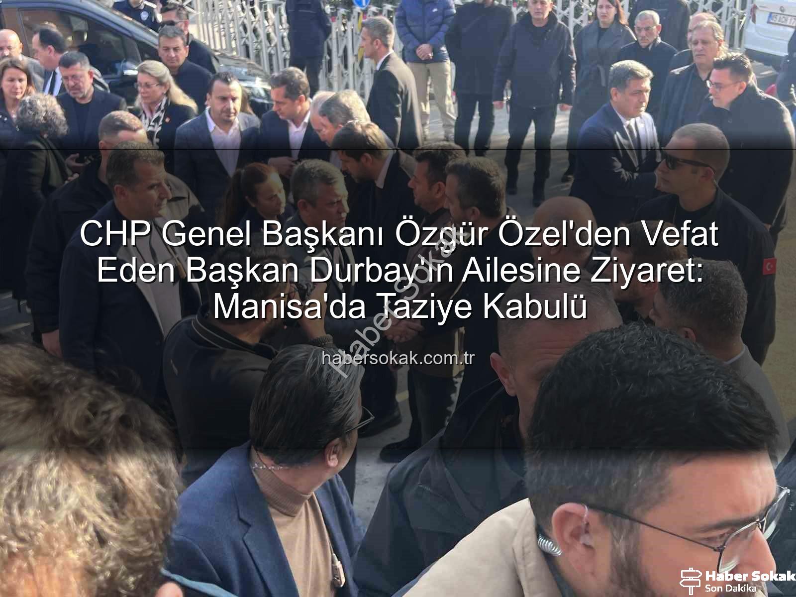 Özgür Özel Durbay - CHP Genel Başkanı Özgür Özel'den Vefat Eden Başkan Durbay'ın Ailesine Ziyaret: Manisa'da Taziye Kabulü