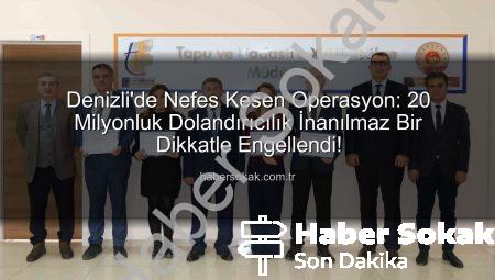 Denizli’de Nefes Kesen Operasyon: 20 Milyonluk Dolandırıcılık İnanılmaz Bir Dikkatle Engellendi!