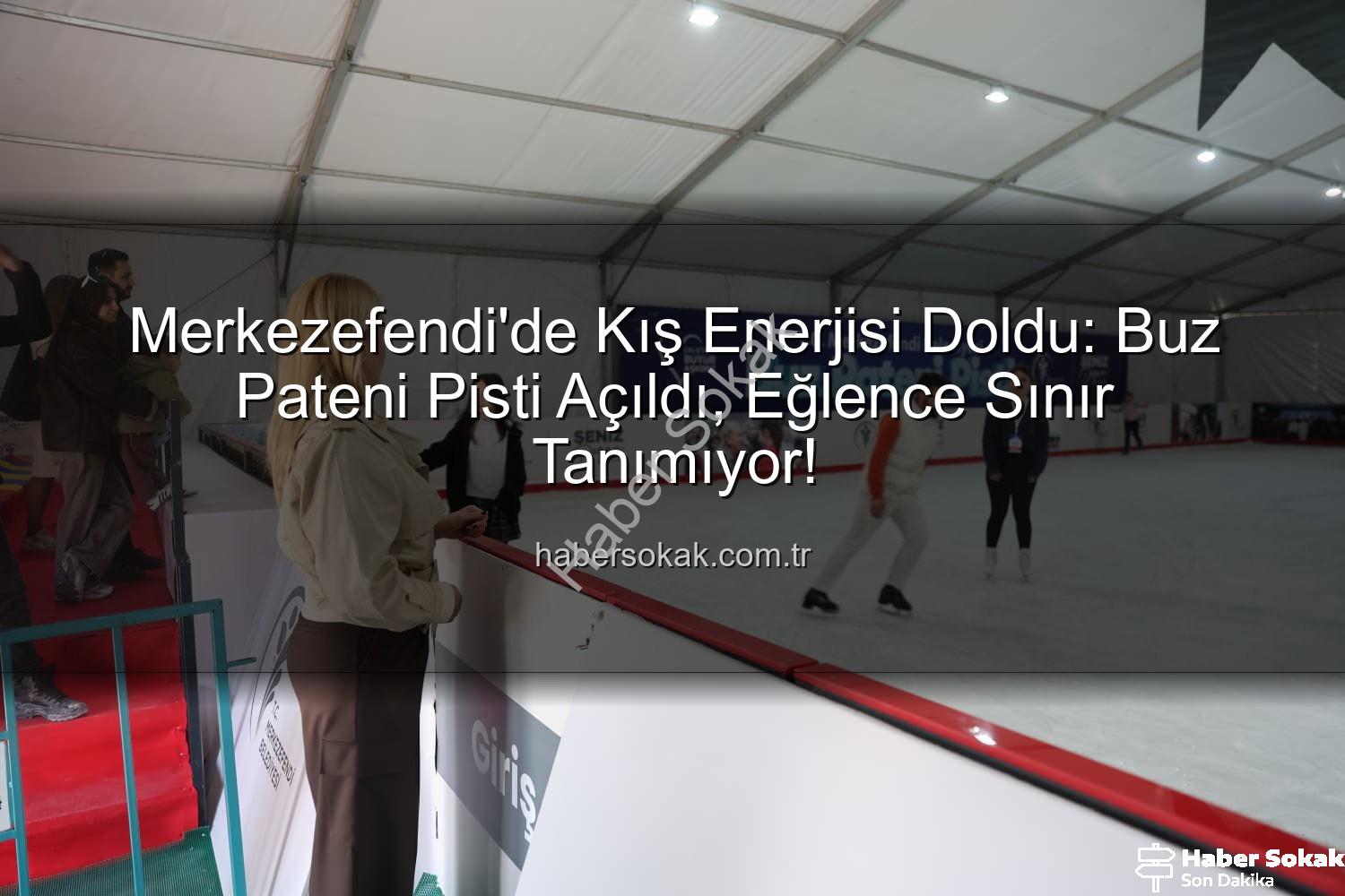 buz pateni pisti - Merkezefendi'de Kış Enerjisi Doldu: Buz Pateni Pisti Açıldı, Eğlence Sınır Tanımıyor!