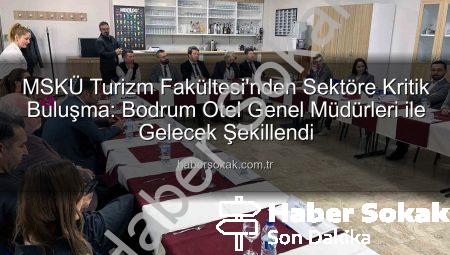 MSKÜ Turizm Fakültesi’nden Sektöre Kritik Buluşma: Bodrum Otel Genel Müdürleri ile Gelecek Şekillendi