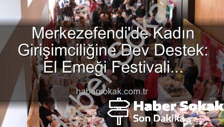 Merkezefendi’de Kadın Girişimciliğine Dev Destek: El Emeği Festivali Kapılarını Açıyor!