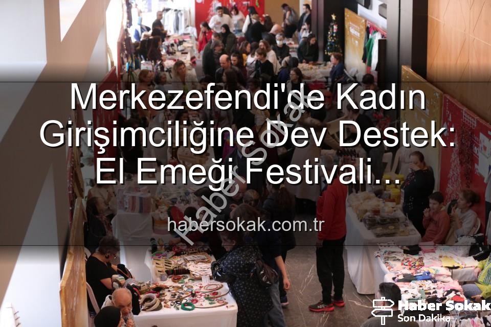 Girişimci Kadınlar Festivali - Merkezefendi'de Kadın Girişimciliğine Dev Destek: El Emeği Festivali Kapılarını Açıyor!
