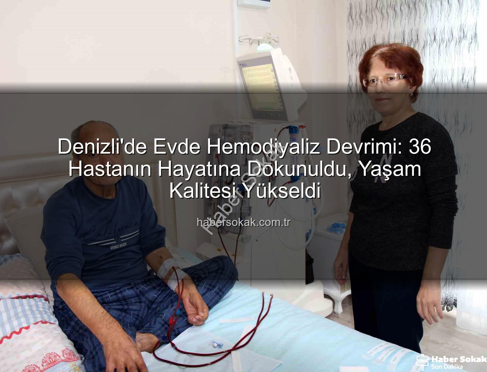 evde hemodiyaliz - Denizli'de Evde Hemodiyaliz Devrimi: 36 Hastanın Hayatına Dokunuldu, Yaşam Kalitesi Yükseldi