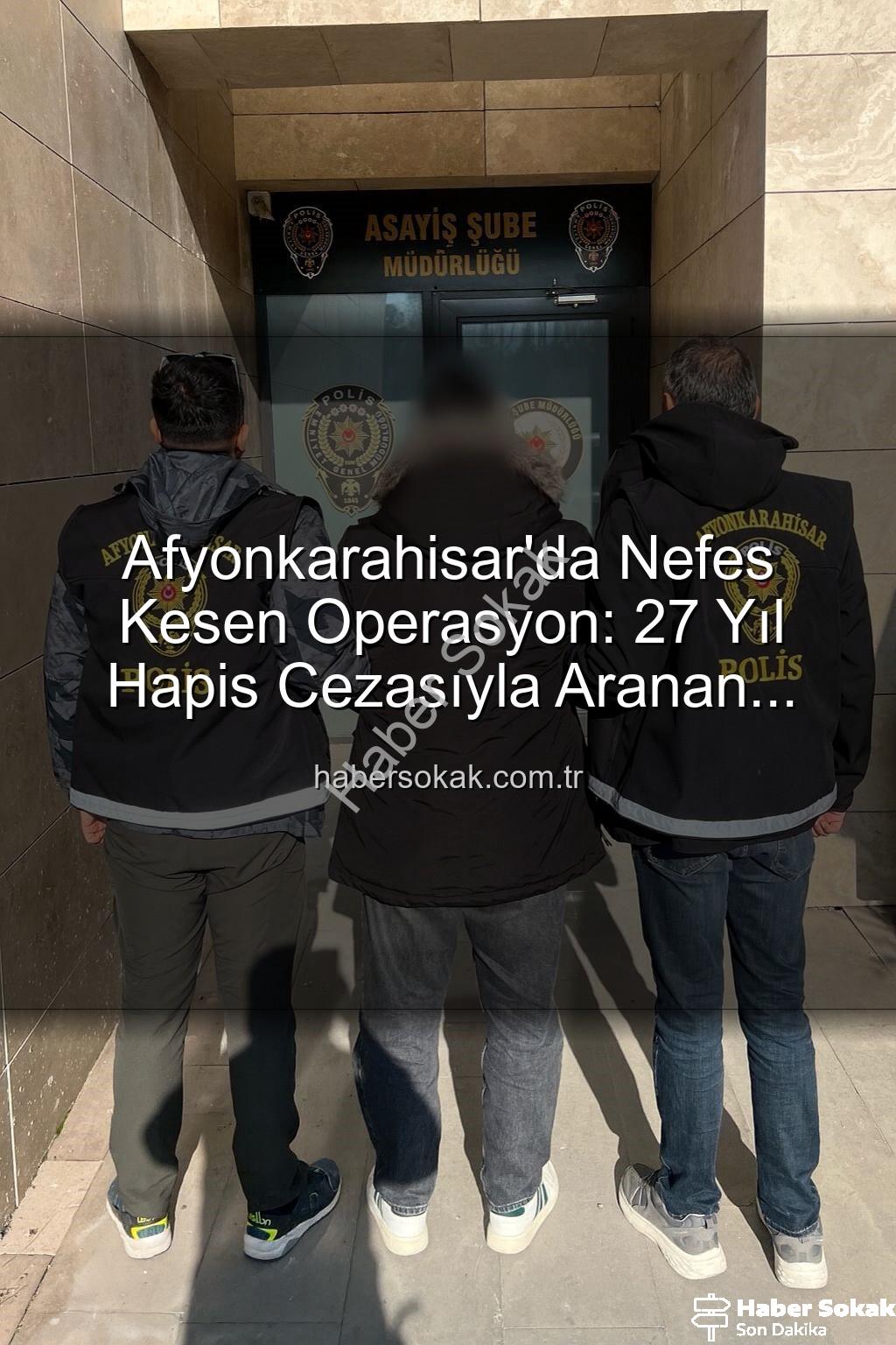 Afyonkarahisar polis - Afyonkarahisar'da Nefes Kesen Operasyon: 27 Yıl Hapis Cezasıyla Aranan Şahıs Ağlara Takıldı!