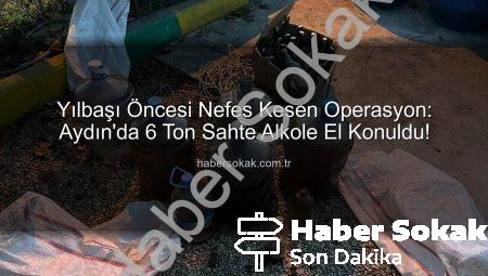 Yılbaşı Öncesi Nefes Kesen Operasyon: Aydın’da 6 Ton Sahte Alkole El Konuldu!