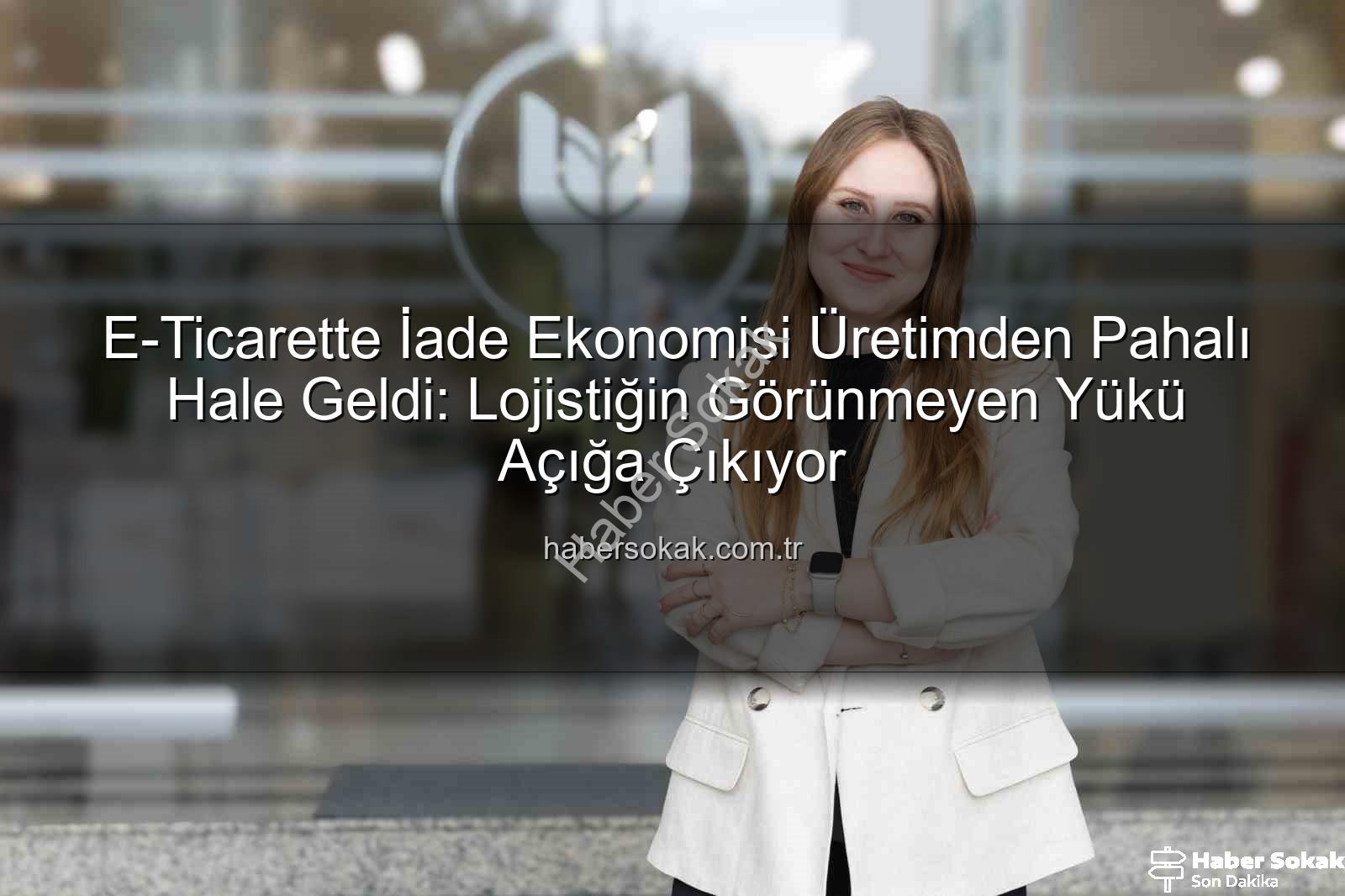 iade ekonomisi - E-Ticarette İade Ekonomisi Üretimden Pahalı Hale Geldi: Lojistiğin Görünmeyen Yükü Açığa Çıkıyor