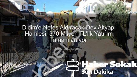 Didim’e Nefes Aldıracak Dev Altyapı Hamlesi: 370 Milyon TL’lik Yatırım Tamamlanıyor