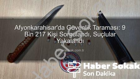 Afyonkarahisar’da Güvenlik Taraması: 9 Bin 217 Kişi Sorgulandı, Suçlular Yakalandı