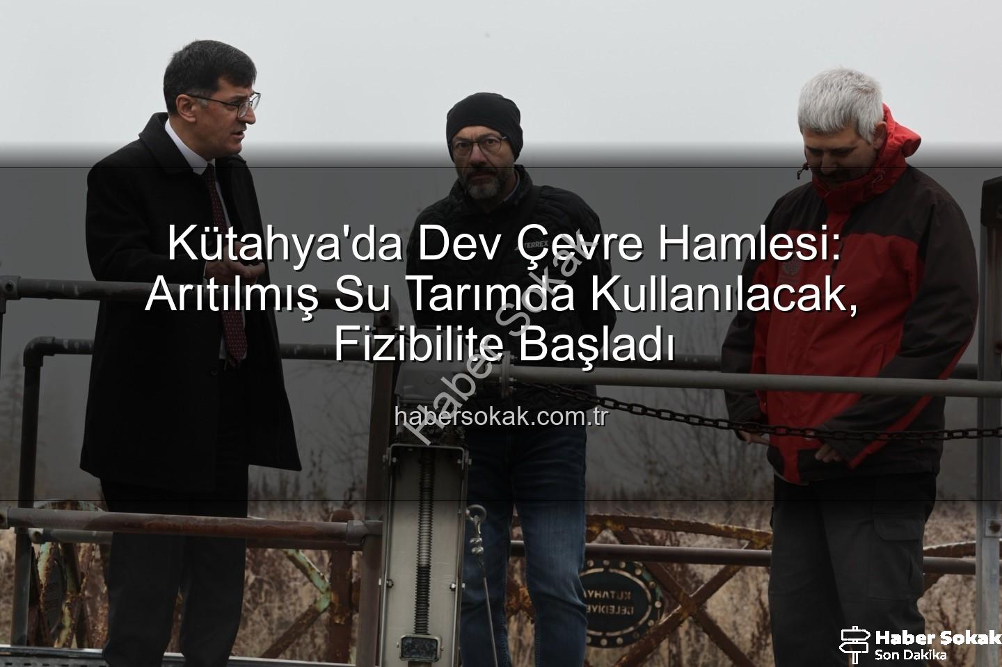 çevre dostu sulama - Kütahya'da Dev Çevre Hamlesi: Arıtılmış Su Tarımda Kullanılacak, Fizibilite Başladı