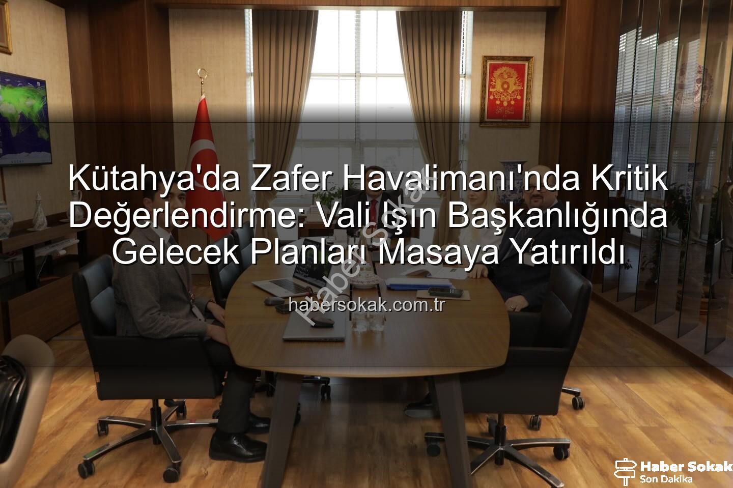 Zafer Havalimanı - Kütahya'da Zafer Havalimanı'nda Kritik Değerlendirme: Vali Işın Başkanlığında Gelecek Planları Masaya Yatırıldı