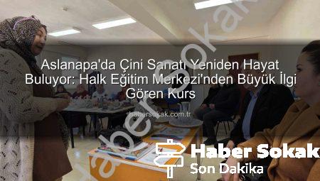 Aslanapa’da Çini Sanatı Yeniden Hayat Buluyor: Halk Eğitim Merkezi’nden Büyük İlgi Gören Kurs
