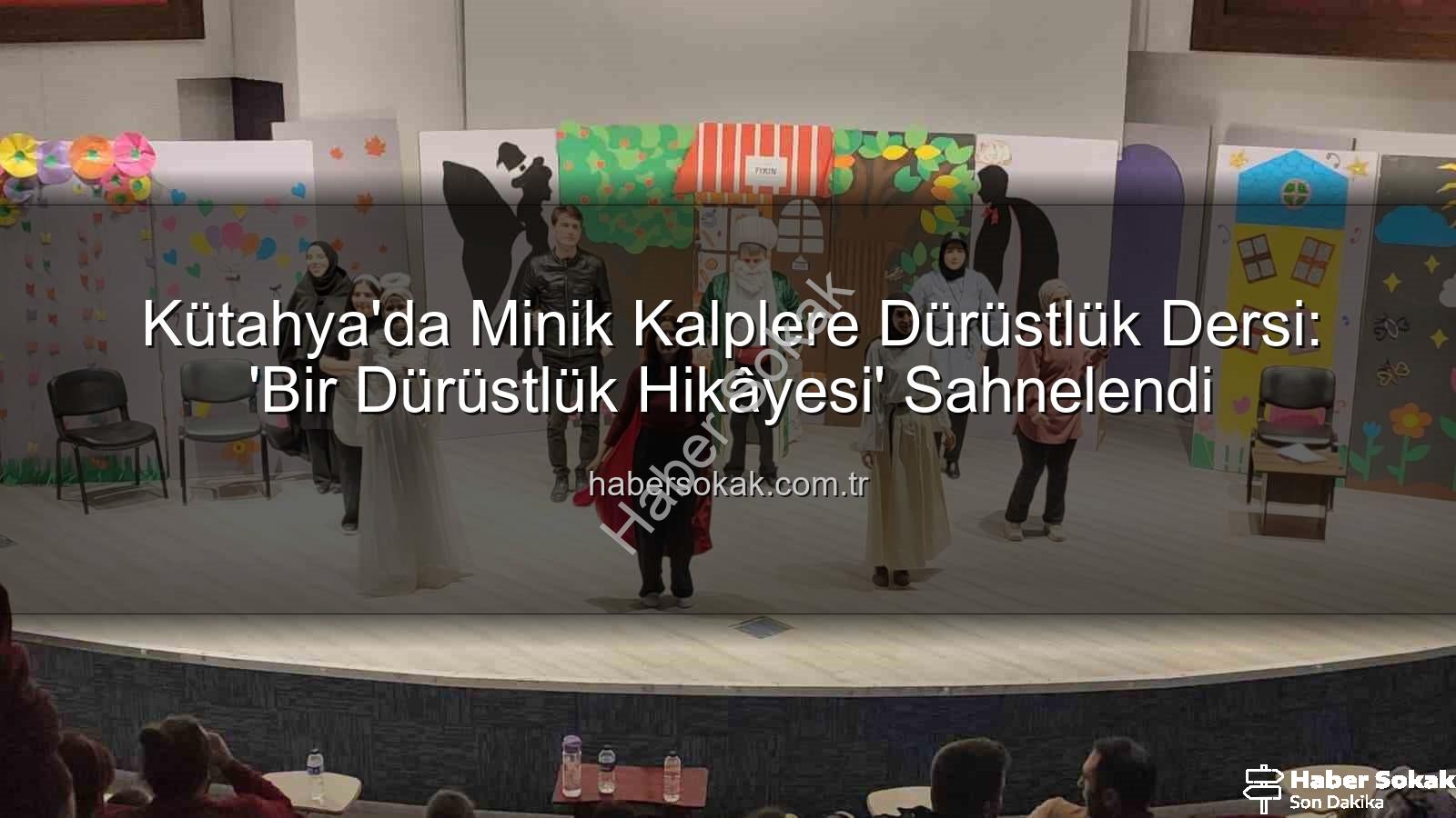 dürüstlük hikayesi - Kütahya'da Minik Kalplere Dürüstlük Dersi: 'Bir Dürüstlük Hikâyesi' Sahnelendi