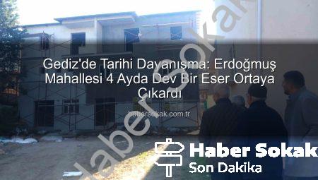 Gediz’de Tarihi Dayanışma: Erdoğmuş Mahallesi 4 Ayda Dev Bir Eser Ortaya Çıkardı