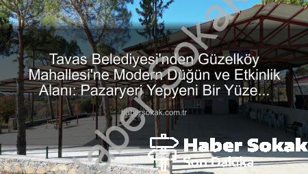 Tavas Belediyesi’nden Güzelköy Mahallesi’ne Modern Düğün ve Etkinlik Alanı: Pazaryeri Yepyeni Bir Yüze Kavuştu