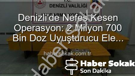 Denizli’de Nefes Kesen Operasyon: 2 Milyon 700 Bin Doz Uyuşturucu Ele Geçirildi!