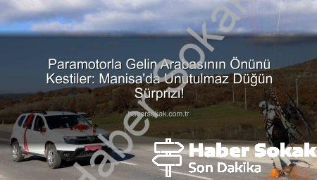 Paramotorla Gelin Arabasının Önünü Kestiler: Manisa’da Unutulmaz Düğün Sürprizi!