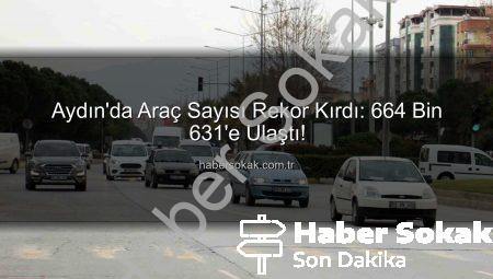 Aydın’da Araç Sayısı Rekor Kırdı: 664 Bin 631’e Ulaştı!