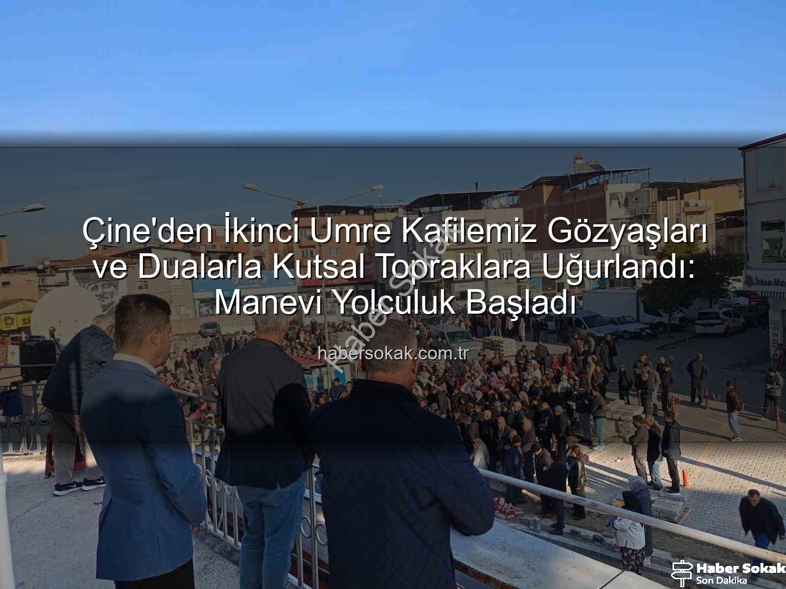 Çine umre kafilesi - Çine'den İkinci Umre Kafilemiz Gözyaşları ve Dualarla Kutsal Topraklara Uğurlandı: Manevi Yolculuk Başladı
