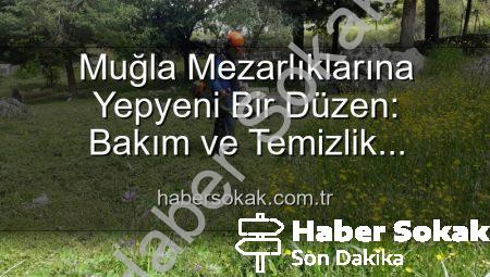 Muğla Mezarlıklarına Yepyeni Bir Düzen: Bakım ve Temizlik Çalışmaları Hız Kesmeden Devam Ediyor