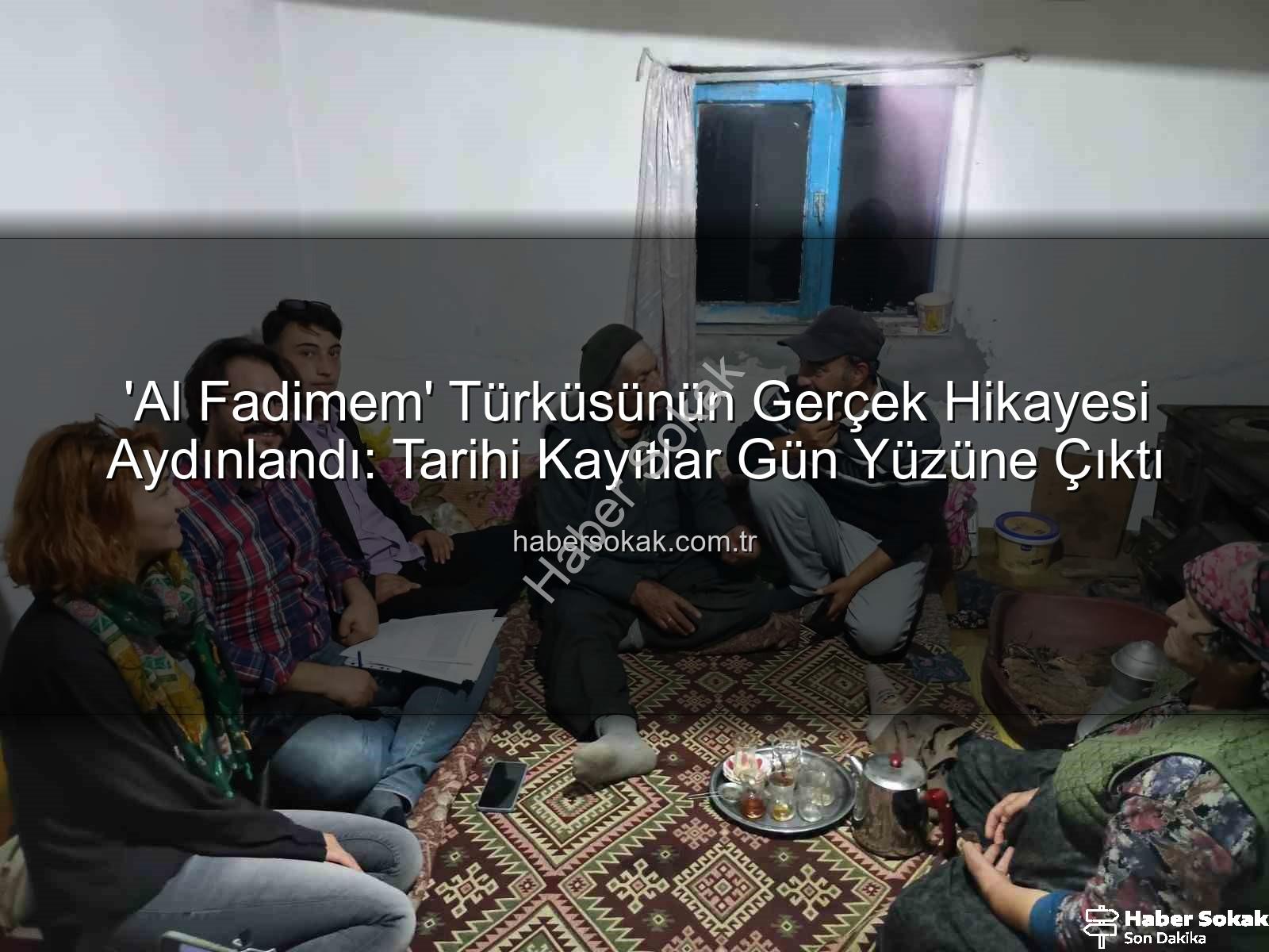 Al Fadimem türküsü - 'Al Fadimem' Türküsünün Gerçek Hikayesi Aydınlandı: Tarihi Kayıtlar Gün Yüzüne Çıktı