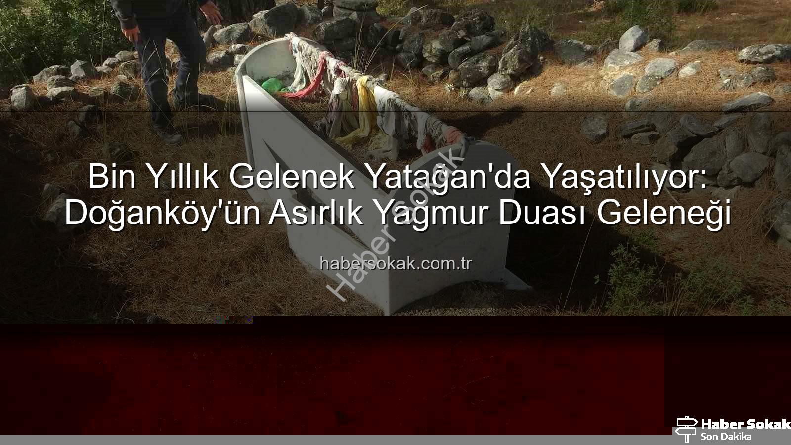 yağmur duası geleneği - Bin Yıllık Gelenek Yatağan'da Yaşatılıyor: Doğanköy'ün Asırlık Yağmur Duası Geleneği