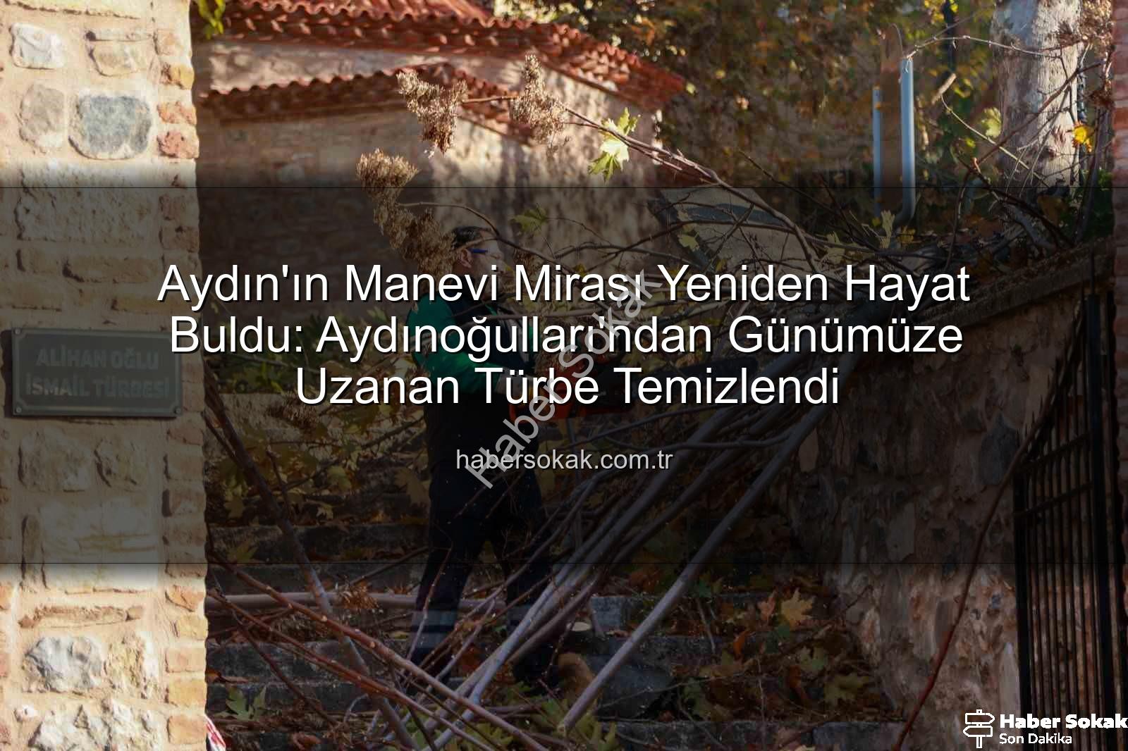 Aydınoğulları Türbesi - Aydın'ın Manevi Mirası Yeniden Hayat Buldu: Aydınoğulları'ndan Günümüze Uzanan Türbe Temizlendi