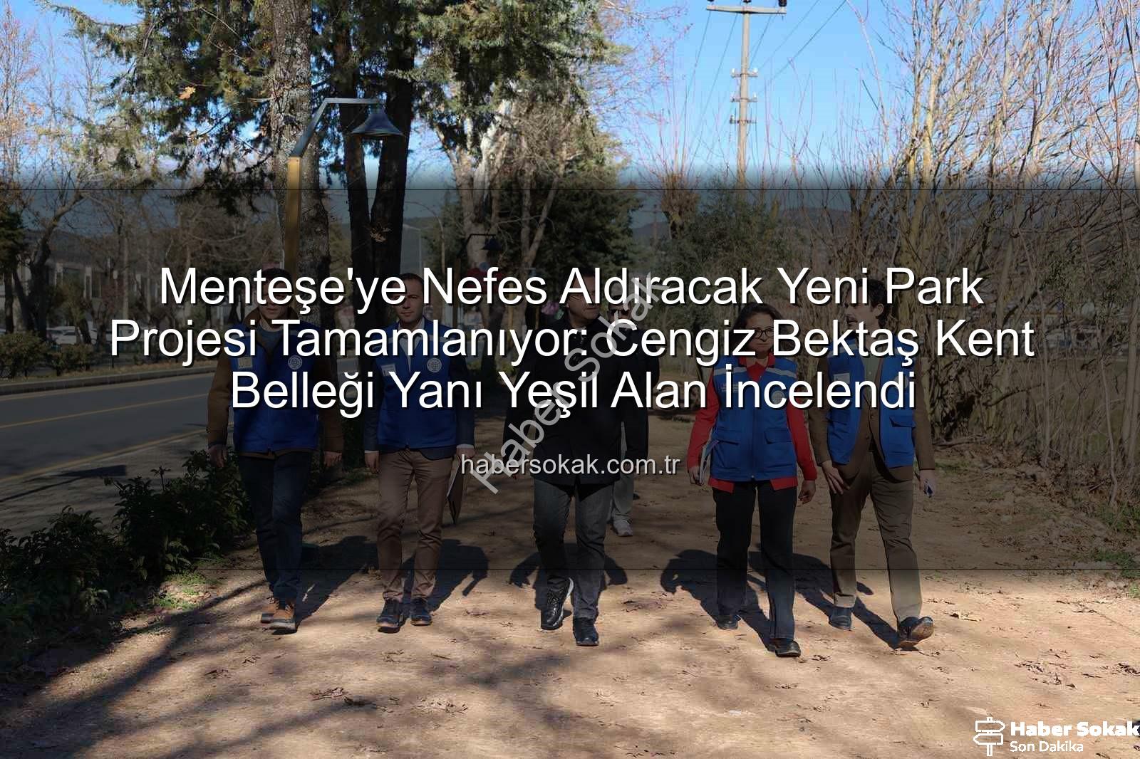 Menteşe park projesi - Menteşe'ye Nefes Aldıracak Yeni Park Projesi Tamamlanıyor: Cengiz Bektaş Kent Belleği Yanı Yeşil Alan İncelendi