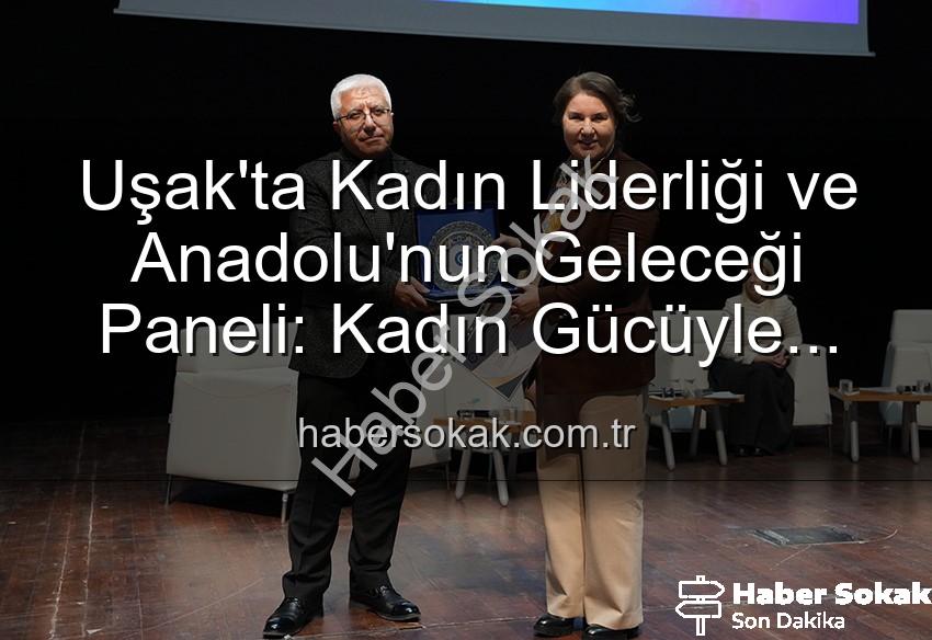 kadın liderliği - Uşak'ta Kadın Liderliği ve Anadolu'nun Geleceği Paneli: Kadın Gücüyle Geleceğe Yön Veriliyor