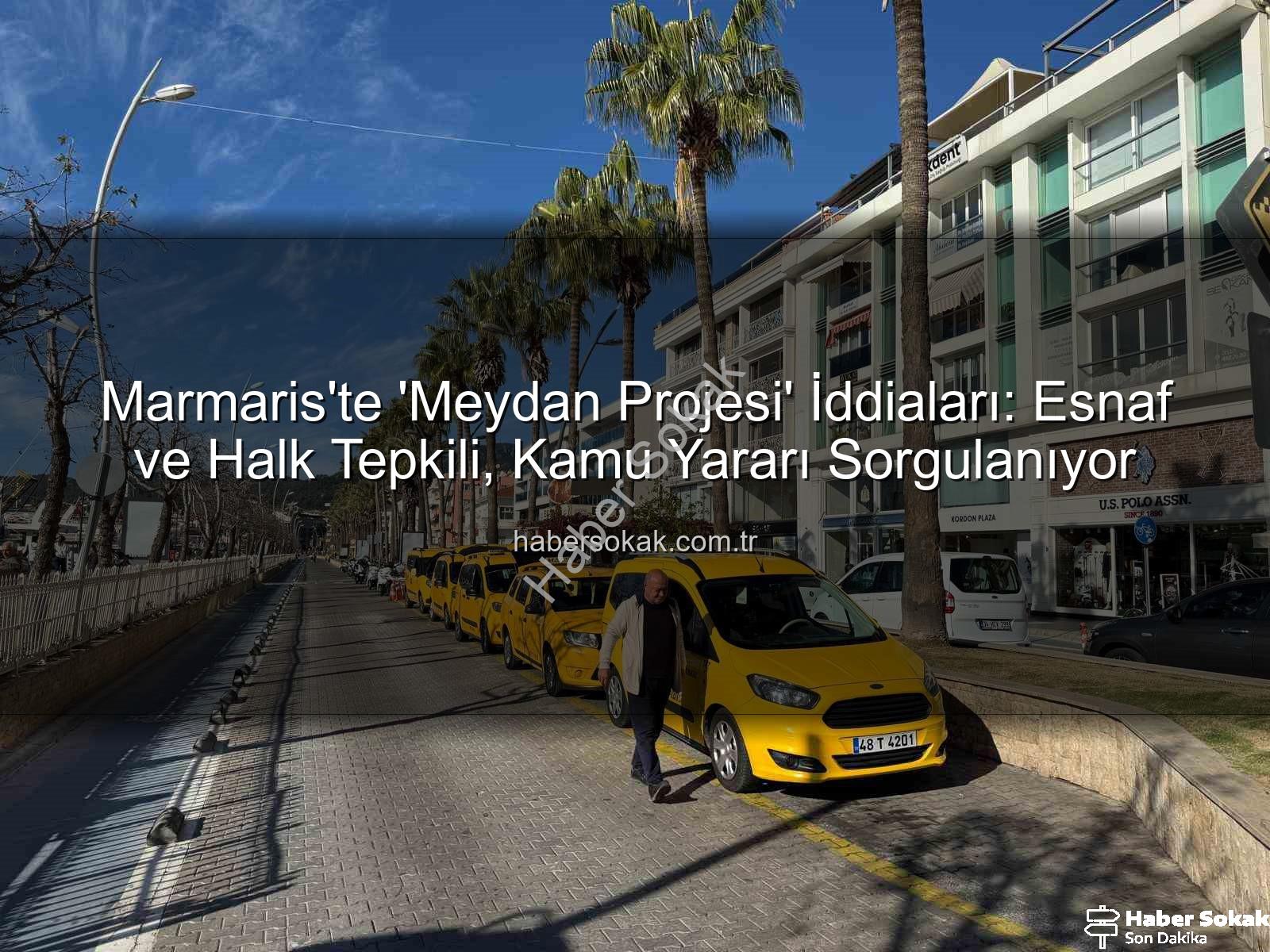 Marmaris Meydan Projesi - Marmaris'te 'Meydan Projesi' İddiaları: Esnaf ve Halk Tepkili, Kamu Yararı Sorgulanıyor