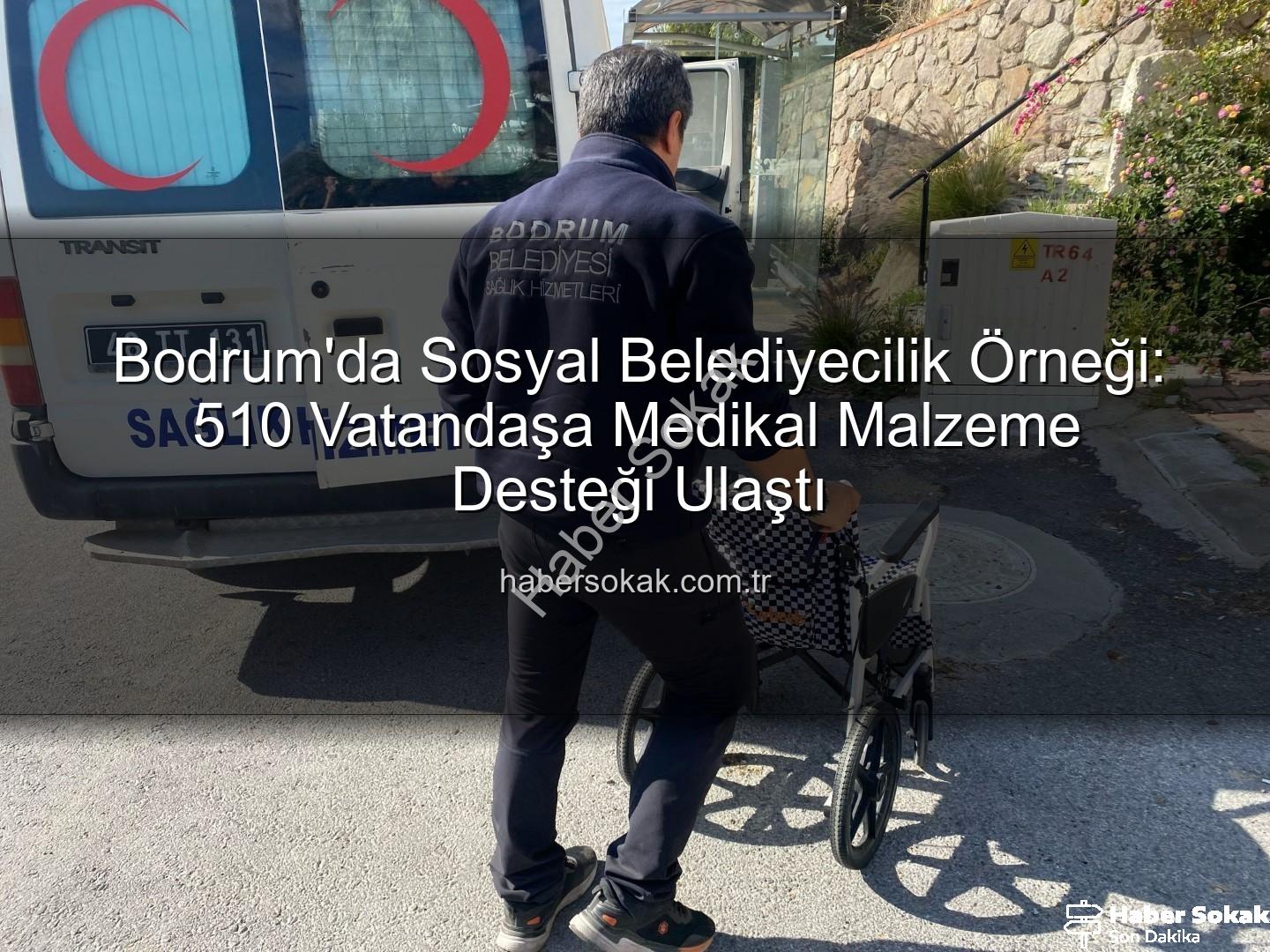 medikal malzeme desteği - Bodrum'da Sosyal Belediyecilik Örneği: 510 Vatandaşa Medikal Malzeme Desteği Ulaştı