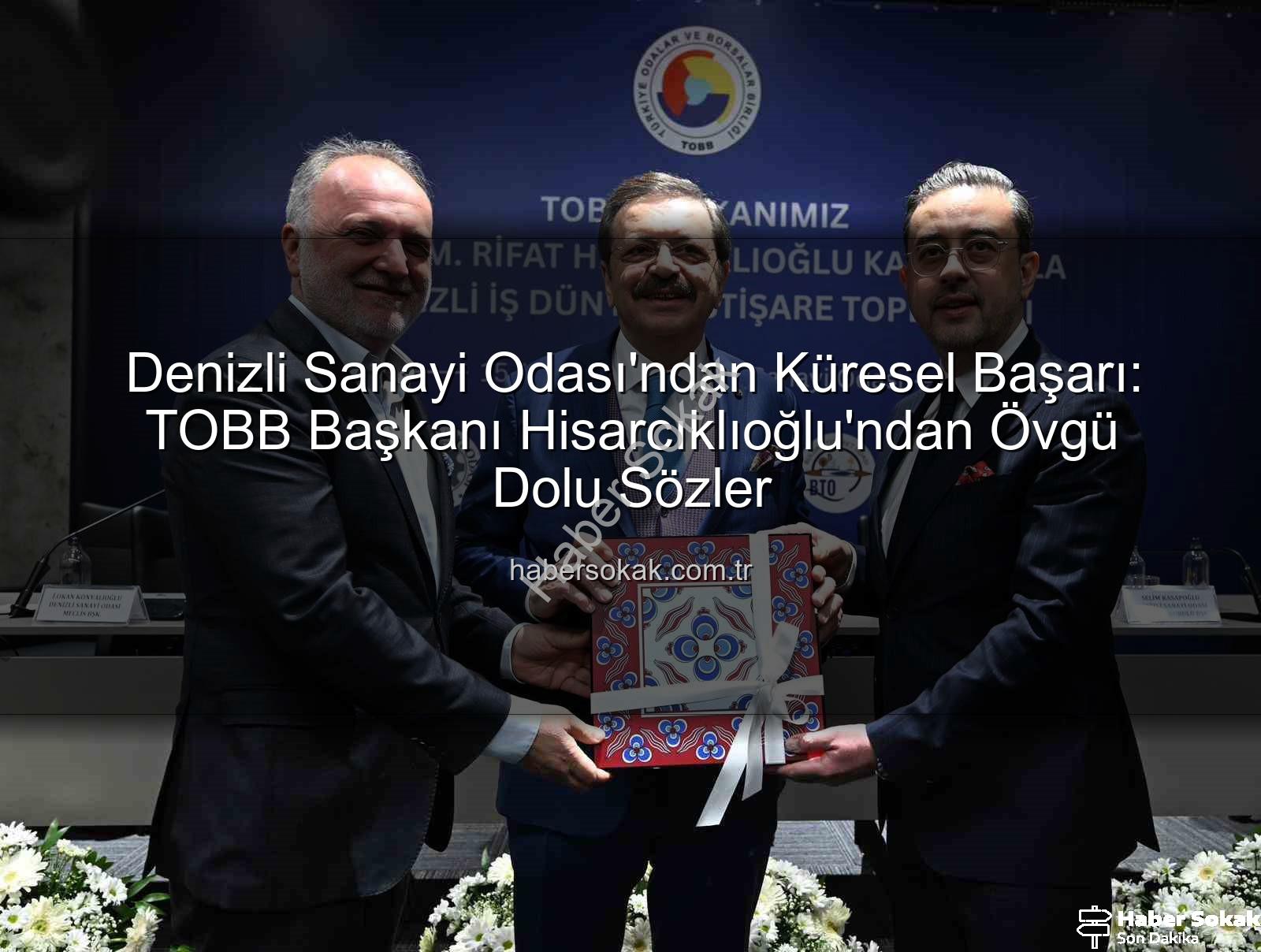 Denizli Sanayi Odası - Denizli Sanayi Odası'ndan Küresel Başarı: TOBB Başkanı Hisarcıklıoğlu'ndan Övgü Dolu Sözler