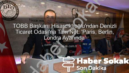 TOBB Başkanı Hisarcıklıoğlu’ndan Denizli Ticaret Odası’na Tam Not: ‘Paris, Berlin, Londra Ayarında’