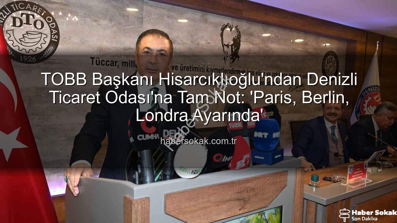 Denizli Ticaret Odası - TOBB Başkanı Hisarcıklıoğlu'ndan Denizli Ticaret Odası'na Tam Not: 'Paris, Berlin, Londra Ayarında'