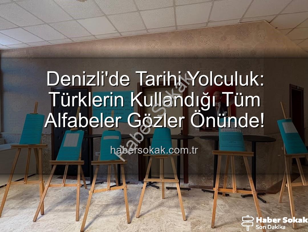 Türklerin Kullandığı Alfabeler - Denizli'de Tarihi Yolculuk: Türklerin Kullandığı Tüm Alfabeler Gözler Önünde!