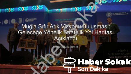 Muğla Sıfır Atık Vizyonu Buluşması: Geleceğe Yönelik Stratejik Yol Haritası Açıklandı
