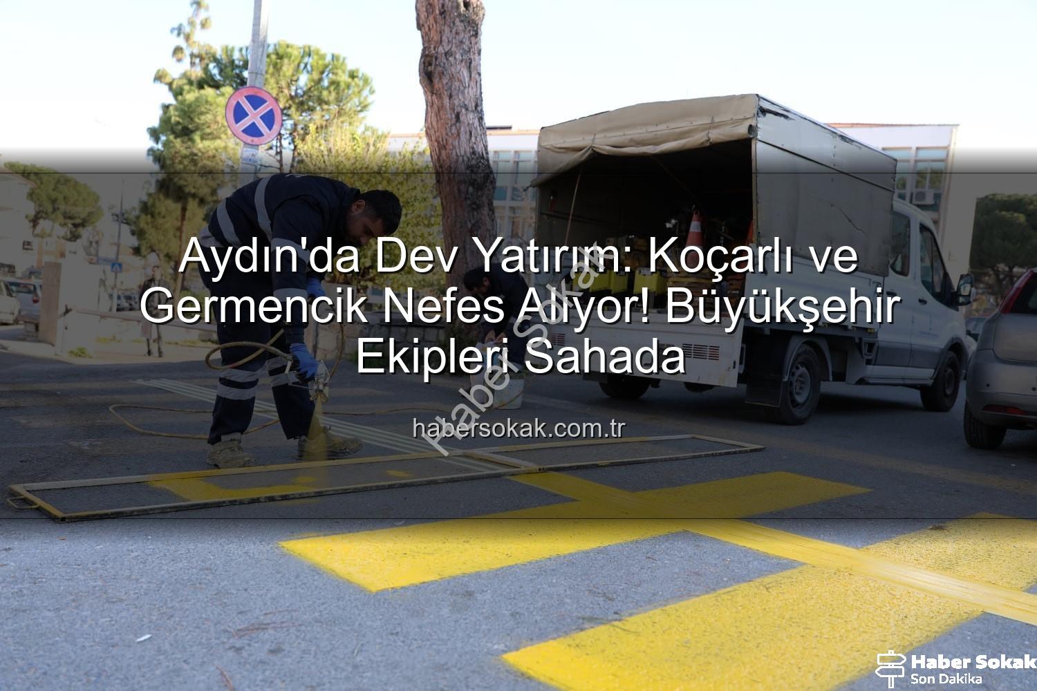 Aydın Büyükşehir - Aydın'da Dev Yatırım: Koçarlı ve Germencik Nefes Alıyor! Büyükşehir Ekipleri Sahada