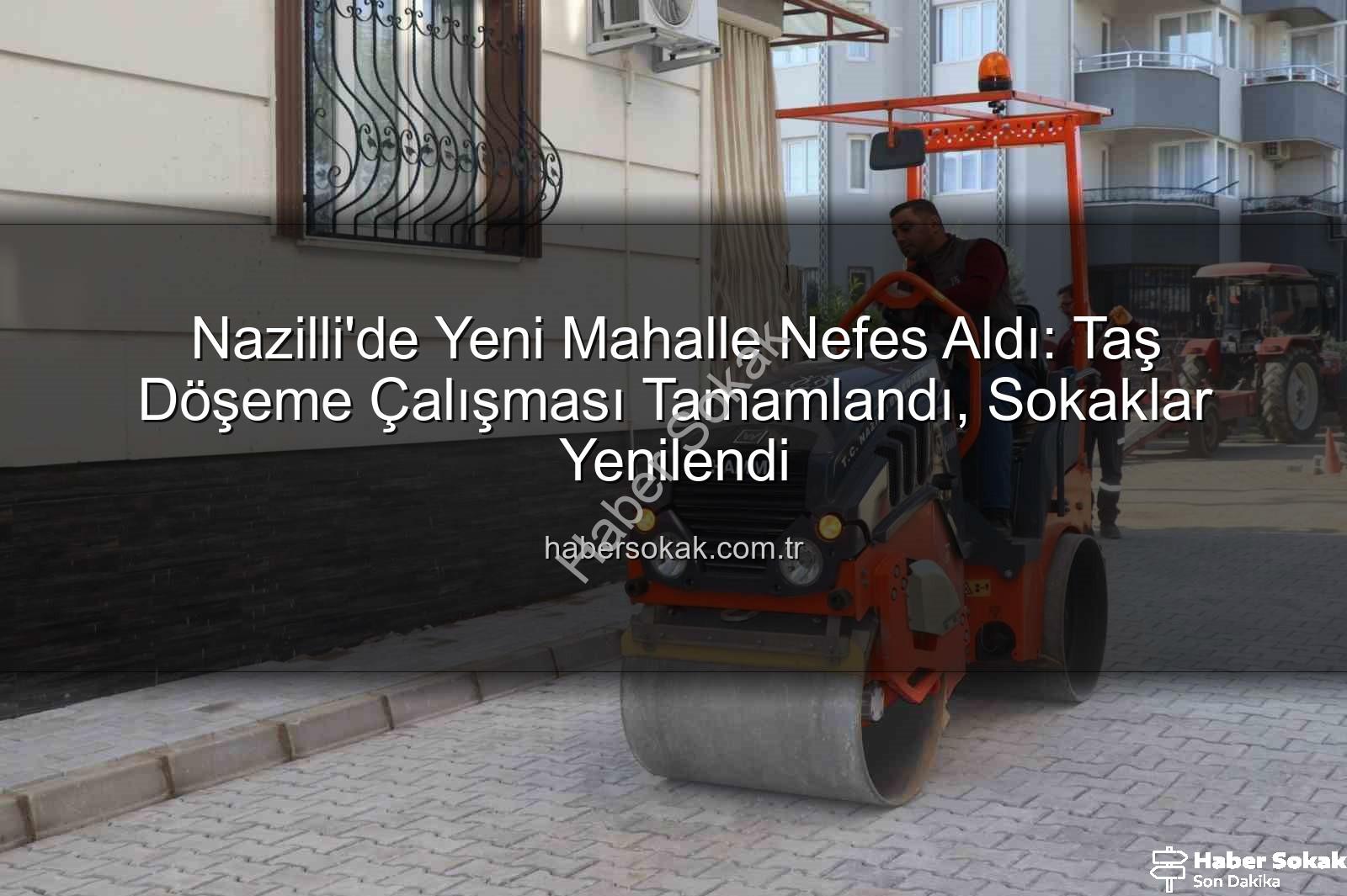 Yeni Mahalle taş döşeme - Nazilli'de Yeni Mahalle Nefes Aldı: Taş Döşeme Çalışması Tamamlandı, Sokaklar Yenilendi
