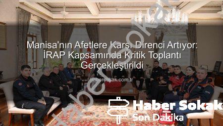 Manisa’nın Afetlere Karşı Direnci Artıyor: İRAP Kapsamında Kritik Toplantı Gerçekleştirildi