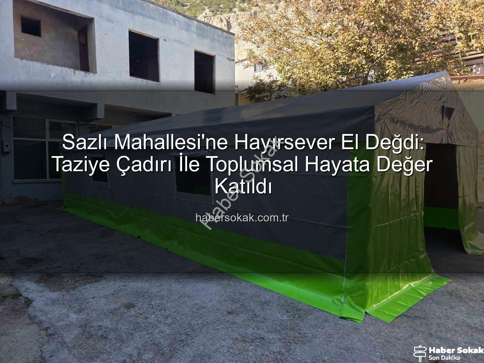 sazlı mahallesi taziye çadırı - Sazlı Mahallesi'ne Hayırsever El Değdi: Taziye Çadırı İle Toplumsal Hayata Değer Katıldı