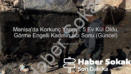 Manisa’da Korkunç Yangın: 5 Ev Kül Oldu, Görme Engelli Kadının Acı Sonu (Güncel)
