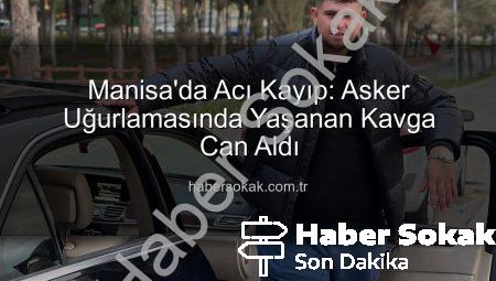Manisa’da Acı Kayıp: Asker Uğurlamasında Yaşanan Kavga Can Aldı