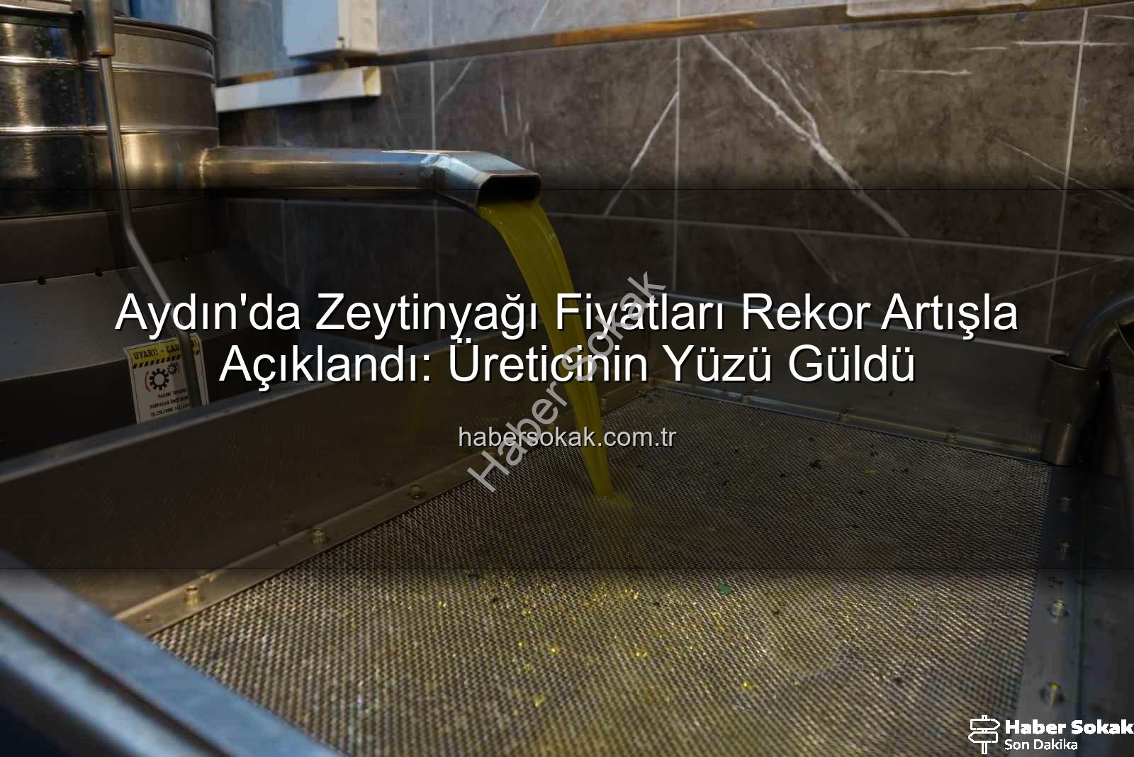 zeytinyağı fiyatları - Aydın'da Zeytinyağı Fiyatları Rekor Artışla Açıklandı: Üreticinin Yüzü Güldü