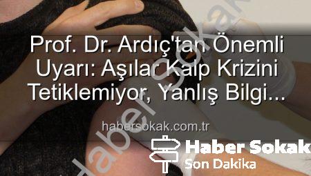 Prof. Dr. Ardıç’tan Önemli Uyarı: Aşılar Kalp Krizini Tetiklemiyor, Yanlış Bilgi Kamu Sağlığını Tehdit Ediyor!