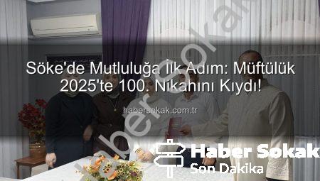 Söke’de Mutluluğa İlk Adım: Müftülük 2025’te 100. Nikahını Kıydı!