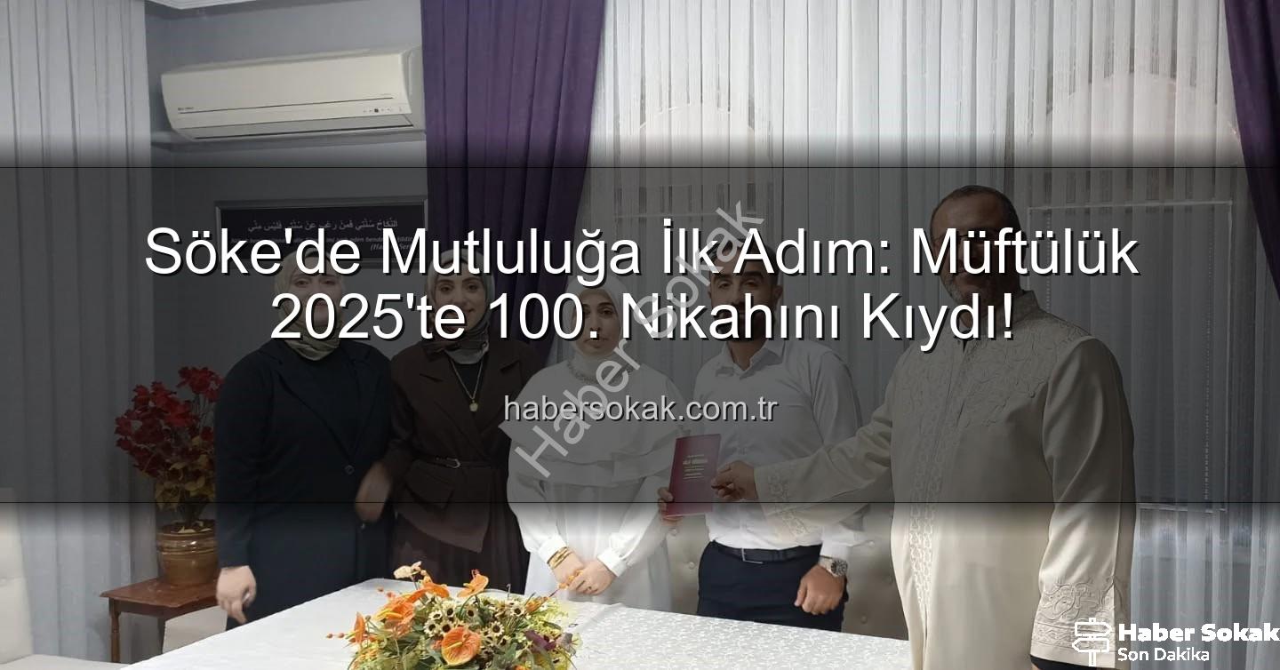 Söke nikah - Söke'de Mutluluğa İlk Adım: Müftülük 2025'te 100. Nikahını Kıydı!