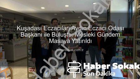 Kuşadası Eczacıları Aydın Eczacı Odası Başkanı ile Buluştu: Mesleki Gündem Masaya Yatırıldı