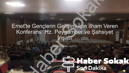 Emet’te Gençlerin Gelişimi İçin İlham Veren Konferans: Hz. Peygamber ve Şahsiyet İnşası